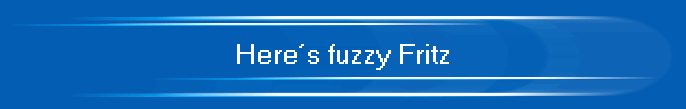 Heres fuzzy Fritz